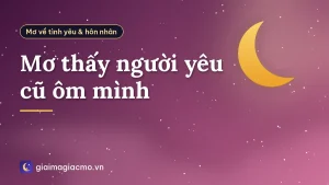 Mơ thấy người yêu cũ ôm mình