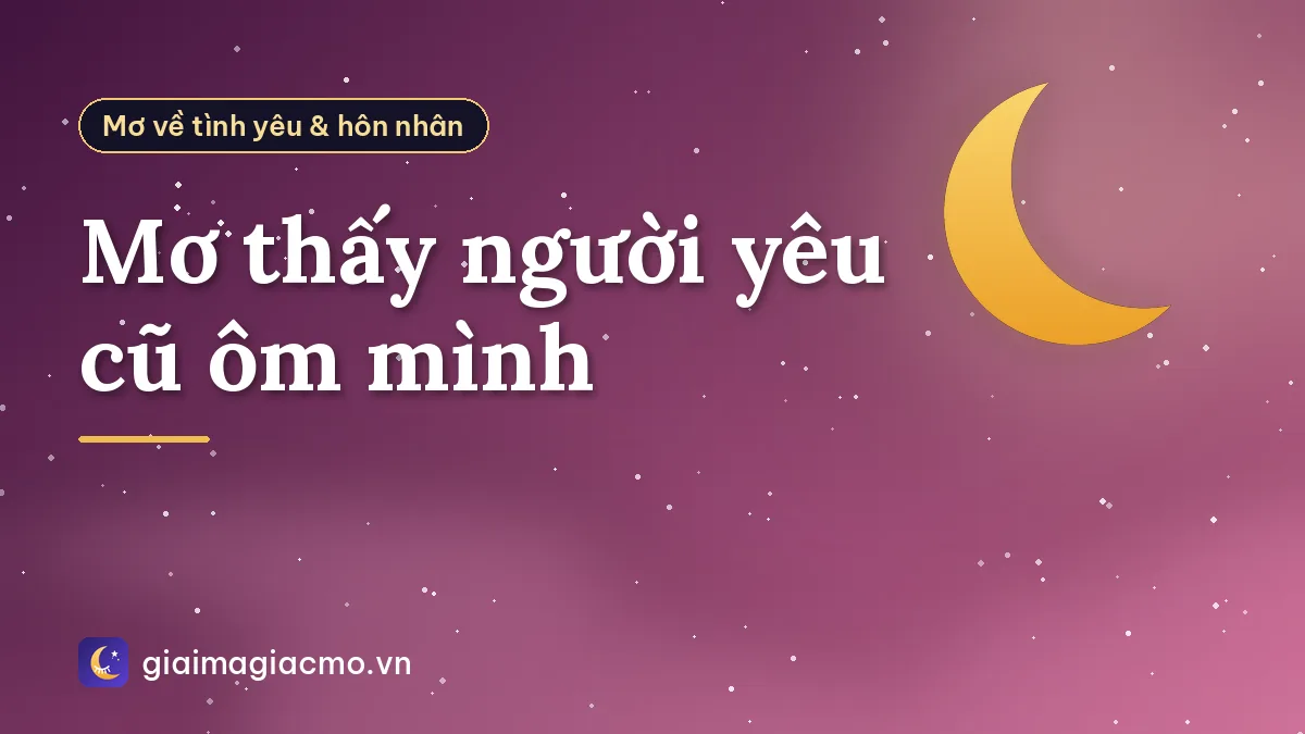 Mơ thấy người yêu cũ ôm mình