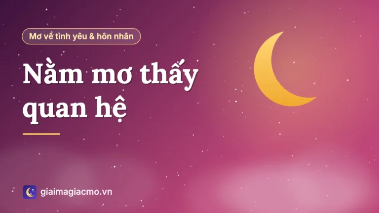 Nằm mơ thấy quan hệ có ý nghĩa gì? Giải mã kín đáo theo tâm lý học