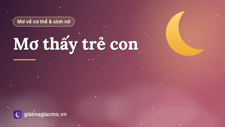 Mơ thấy trẻ con là điềm gì? Ý nghĩa giấc mơ và con số liên quan
