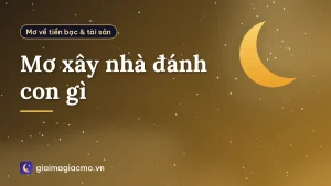 Mơ xây nhà đánh con gì