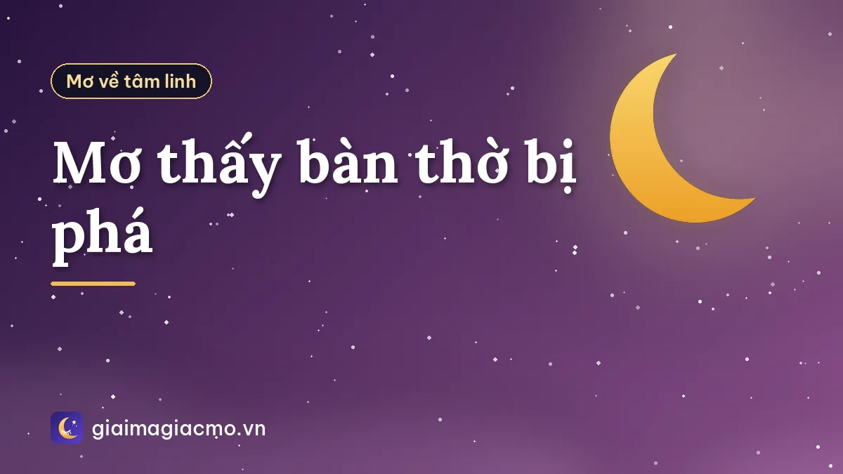 Mơ thấy bàn thờ bị phá